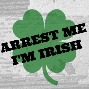 ARREST ME IM IRISH 